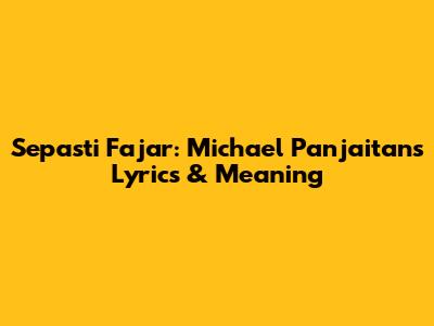 Sepasti Fajar: Michael Panjaitan's Lyrics & Meaning