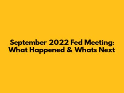 September 2022 Fed Meeting: What Happened & What's Next