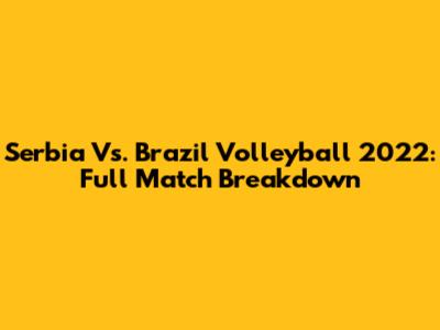 Serbia Vs. Brazil Volleyball 2022: Full Match Breakdown