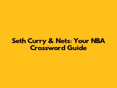 Seth Curry & Nets: Your NBA Crossword Guide