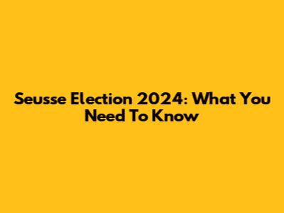 Seusse Election 2024: What You Need To Know