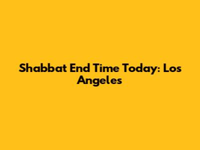 Shabbat End Time Today: Los Angeles
