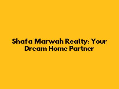 Shafa Marwah Realty: Your Dream Home Partner