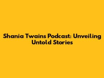 Shania Twain's Podcast: Unveiling Untold Stories