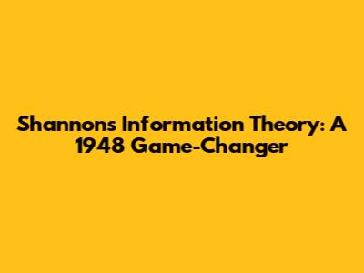 Shannon's Information Theory: A 1948 Game-Changer