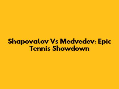 Shapovalov Vs Medvedev: Epic Tennis Showdown