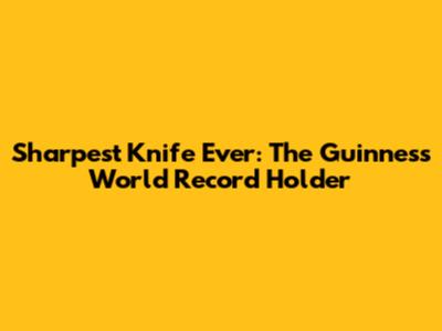 Sharpest Knife Ever: The Guinness World Record Holder