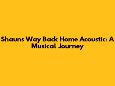 Shaun's 'Way Back Home' Acoustic: A Musical Journey