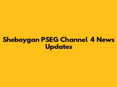 Sheboygan PSEG Channel 4 News Updates