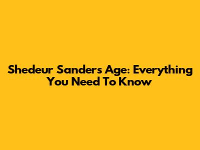 Shedeur Sanders' Age: Everything You Need To Know