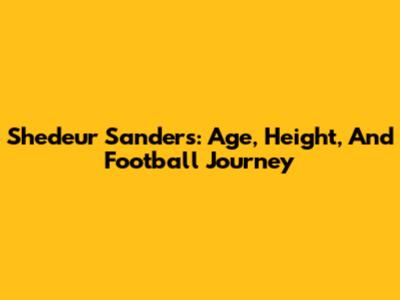 Shedeur Sanders: Age, Height, And Football Journey