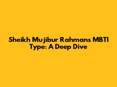 Sheikh Mujibur Rahman's MBTI Type: A Deep Dive