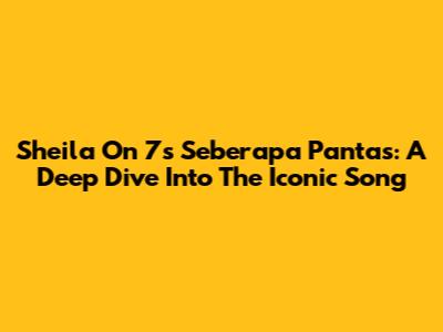 Sheila On 7's 'Seberapa Pantas': A Deep Dive Into The Iconic Song