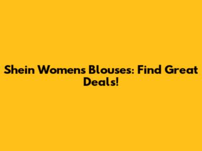 Shein Women's Blouses: Find Great Deals!