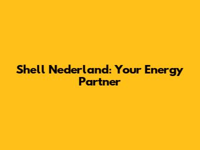 Shell Nederland: Your Energy Partner