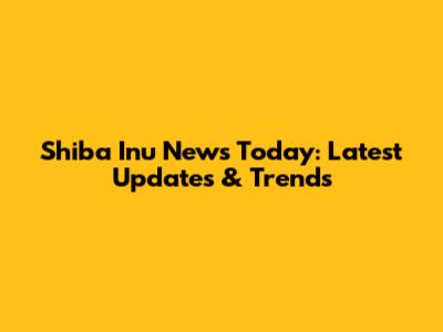 Shiba Inu News Today: Latest Updates & Trends