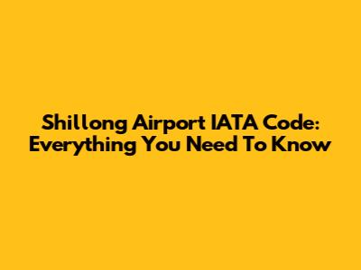 Shillong Airport IATA Code: Everything You Need To Know