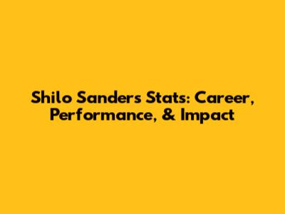 Shilo Sanders Stats: Career, Performance, & Impact