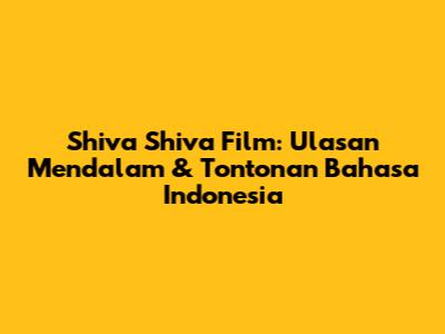 Shiva Shiva Film: Ulasan Mendalam & Tontonan Bahasa Indonesia