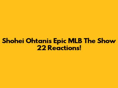 Shohei Ohtani's Epic MLB The Show 22 Reactions!