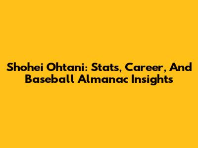 Shohei Ohtani: Stats, Career, And Baseball Almanac Insights