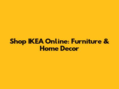 Shop IKEA Online: Furniture & Home Decor