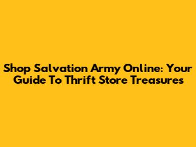 Shop Salvation Army Online: Your Guide To Thrift Store Treasures