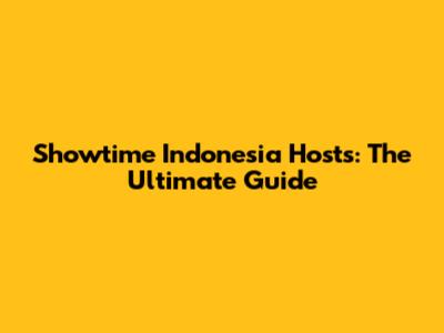 Showtime Indonesia Hosts: The Ultimate Guide