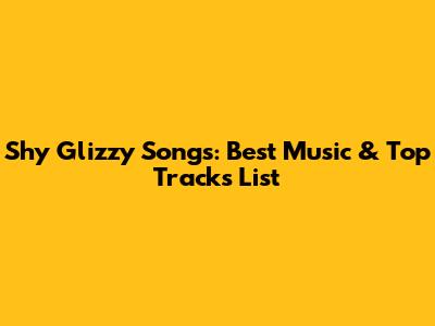 Shy Glizzy Songs: Best Music & Top Tracks List