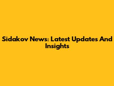 Sidakov News: Latest Updates And Insights
