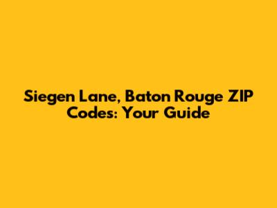 Siegen Lane, Baton Rouge ZIP Codes: Your Guide