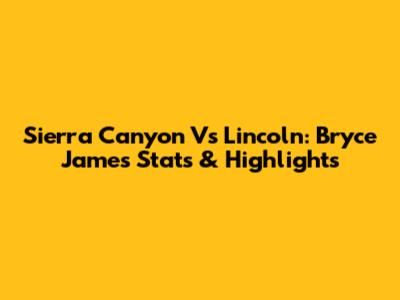 Sierra Canyon Vs Lincoln: Bryce James Stats & Highlights