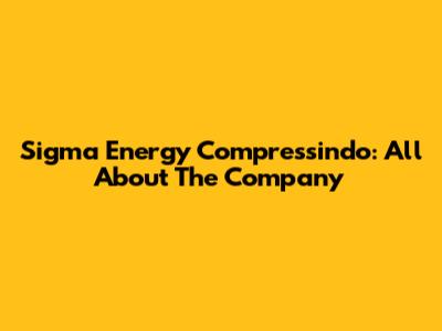 Sigma Energy Compressindo: All About The Company