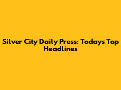 Silver City Daily Press: Today's Top Headlines