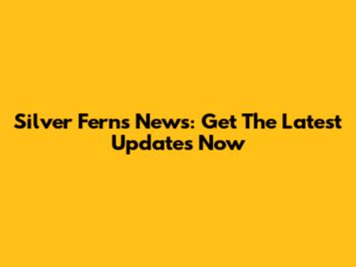 Silver Ferns News: Get The Latest Updates Now