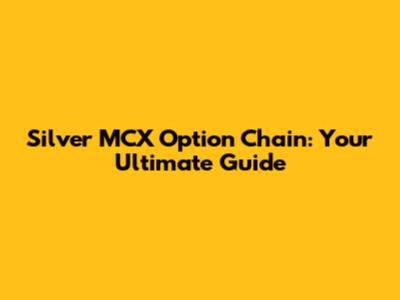 Silver MCX Option Chain: Your Ultimate Guide