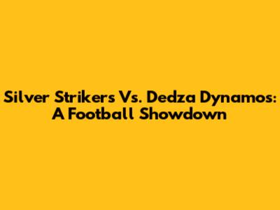 Silver Strikers Vs. Dedza Dynamos: A Football Showdown