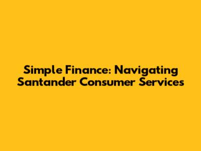 Simple Finance: Navigating Santander Consumer Services