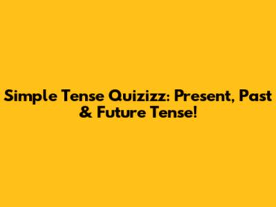 Simple Tense Quizizz: Present, Past & Future Tense!