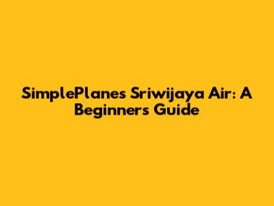 SimplePlanes Sriwijaya Air: A Beginner's Guide