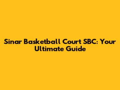 Sinar Basketball Court SBC: Your Ultimate Guide