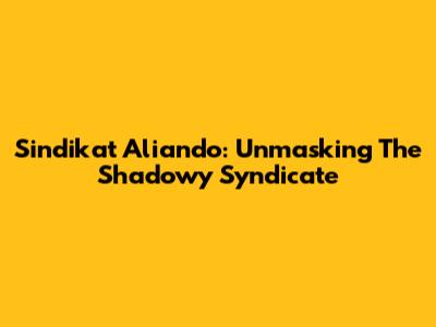 Sindikat Aliando: Unmasking The Shadowy Syndicate
