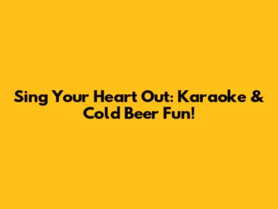 Sing Your Heart Out: Karaoke & Cold Beer Fun!