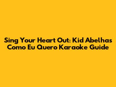Sing Your Heart Out: Kid Abelha's "Como Eu Quero" Karaoke Guide