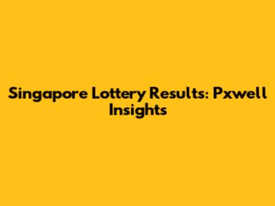 Singapore Lottery Results: Pxwell Insights
