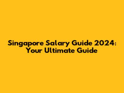 Singapore Salary Guide 2024: Your Ultimate Guide