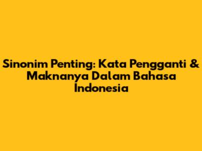 Sinonim 'Penting': Kata Pengganti & Maknanya Dalam Bahasa Indonesia