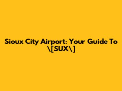 Sioux City Airport: Your Guide To \[SUX\]