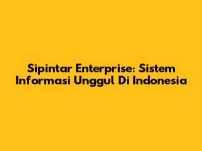 Sipintar Enterprise: Sistem Informasi Unggul Di Indonesia