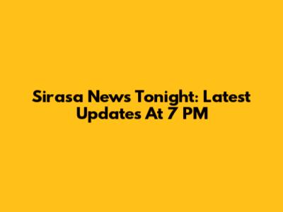 Sirasa News Tonight: Latest Updates At 7 PM